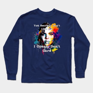 You Secretly Don't Like Me, I Openly Don't Care Long Sleeve T-Shirt